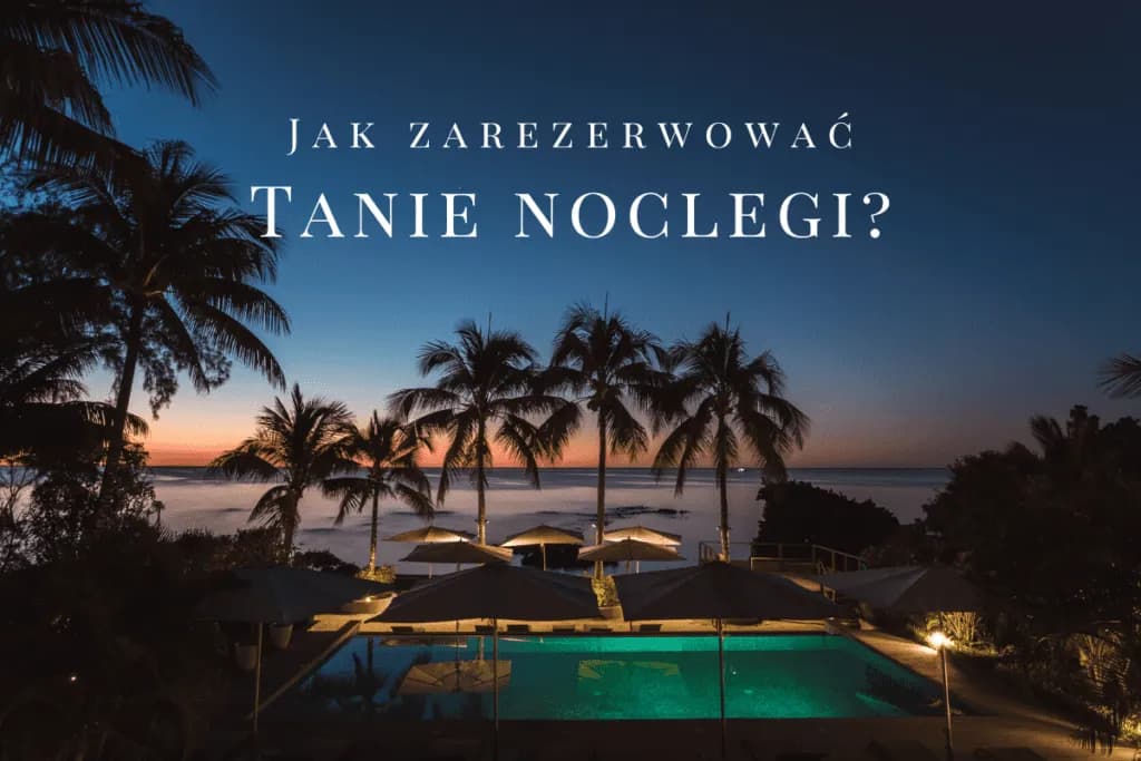 Gdzie szukać noclegu: Najlepsze sposoby na tanie i wygodne opcje