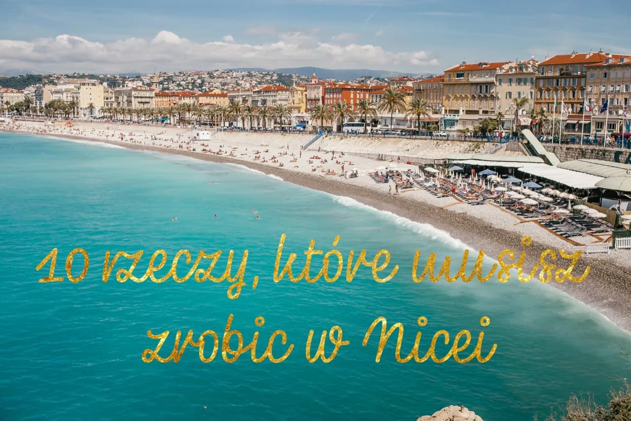 Co robić w Nicei - najlepsze atrakcje i miejsca, które zaskoczą